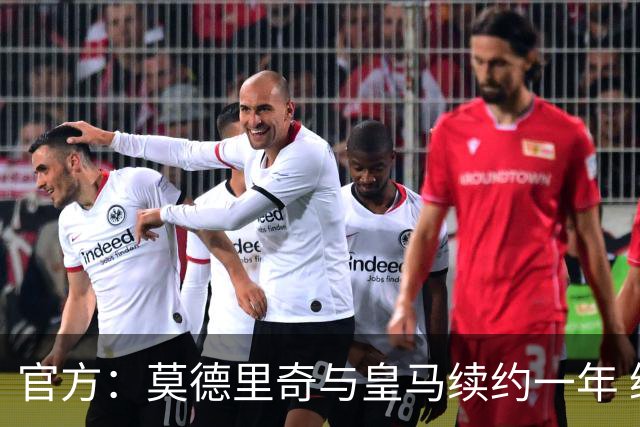 官方：莫德里奇与皇马续约一年 继续留守伯纳乌